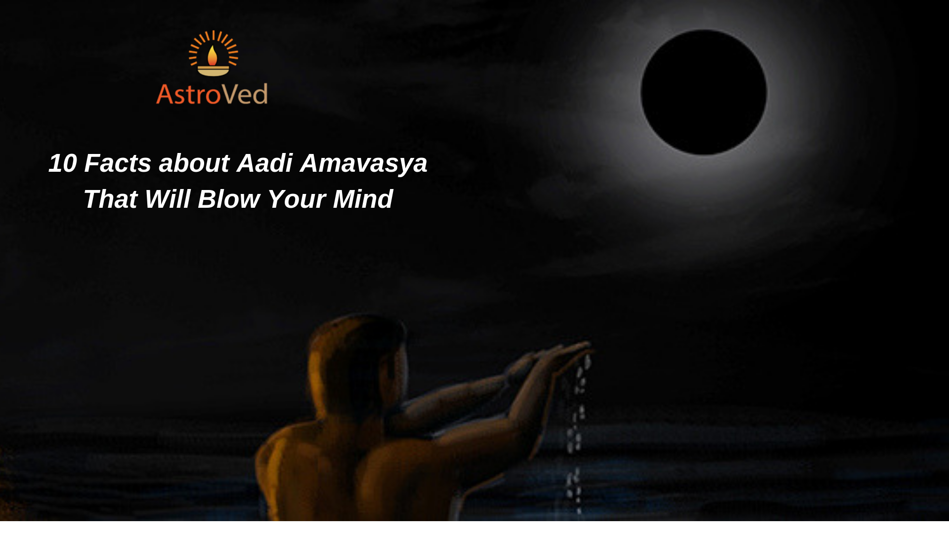10 Facts about Aadi Amavasya That Will Blow Your Mind