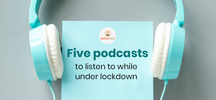 Five Podcasts to Listen To While Under Lockdown