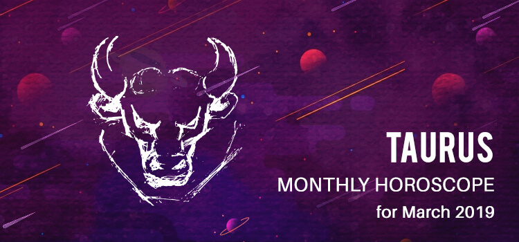 March 2019 Taurus Monthly Horoscope Predictions