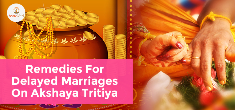 Remedies For Delayed Marriages On Akshaya Tritiya