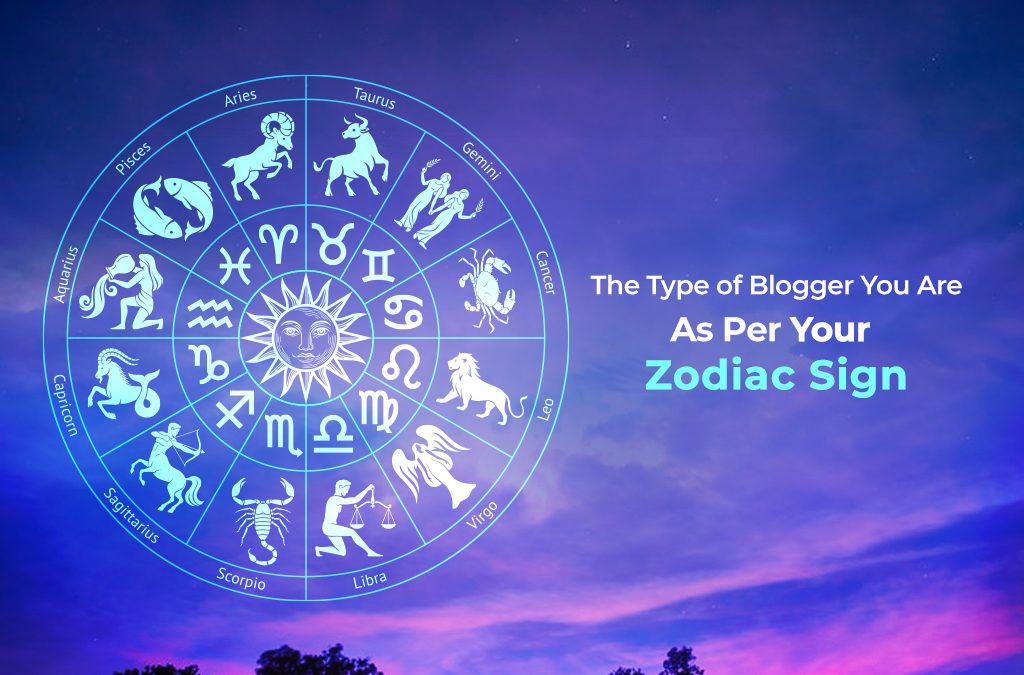 The Type of Blogger You Are As Per Your Zodiac Sign