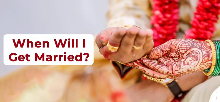When Will I Get Married? | When Will I Get Married Astrology by Date of Birth