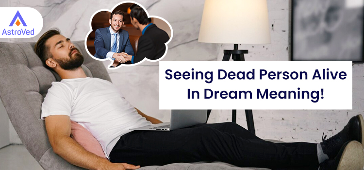 Seeing Dead Person Alive In Dream Meaning!